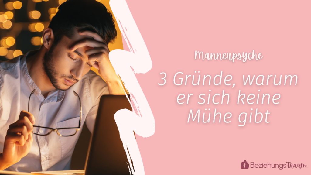 Er gibt sich keine Mühe - 3 Gründe
